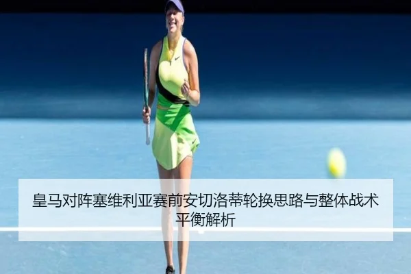 皇马对阵塞维利亚赛前安切洛蒂轮换思路与整体战术平衡解析